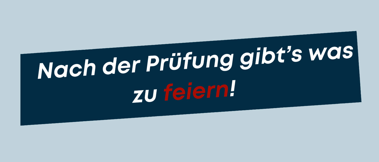 Nach der Prüfung gibt´s was zu feiern!