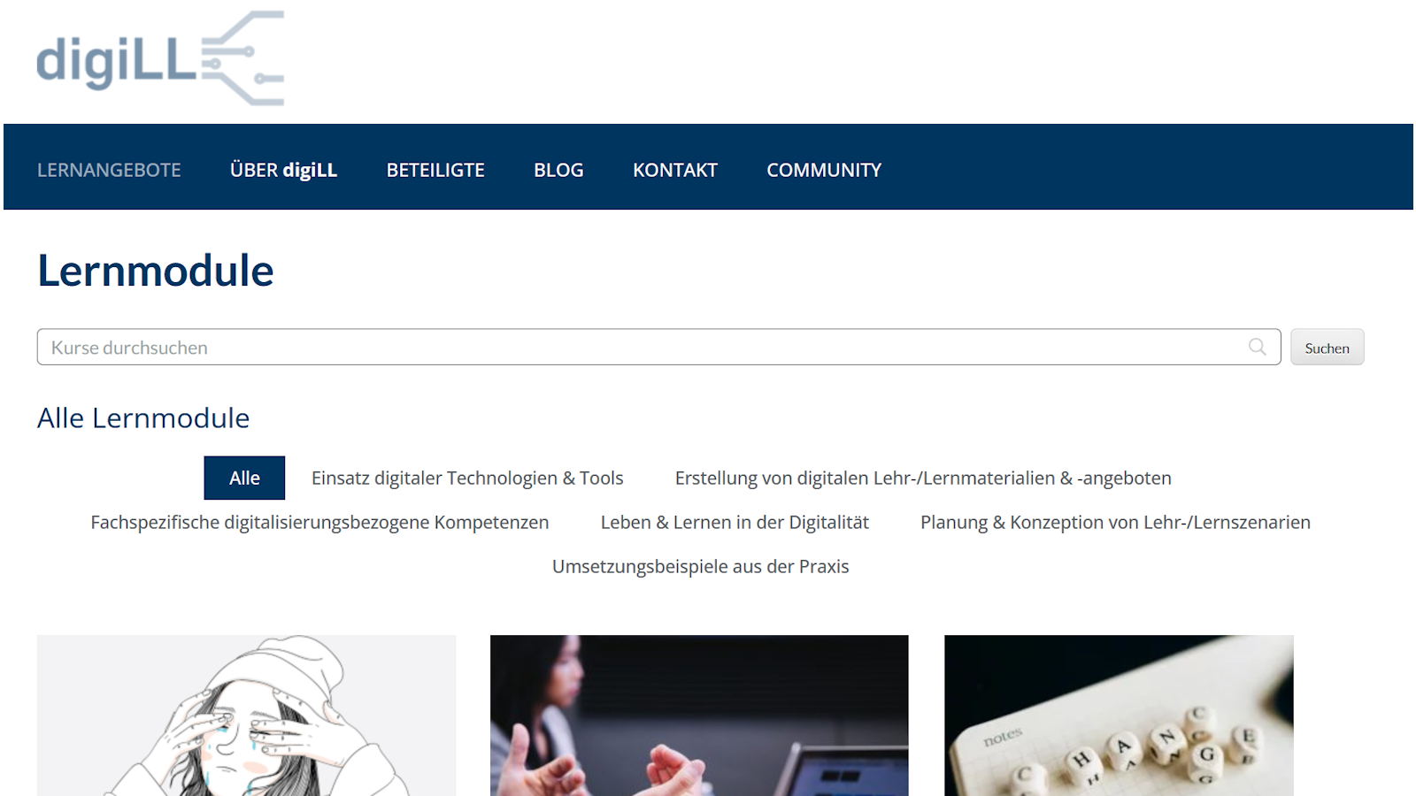 Eine Webseite mit dem Titel 'Lernmodule' der Plattform digiLL. Oben befindet sich eine dunkelblaue Navigationsleiste mit den Menüpunkten 'LERNANGEBOTE', 'ÜBER digiLL', 'BETEILIGTE', 'BLOG', 'KONTAKT' und 'COMMUNITY'. Darunter steht in großer Schrift 'Lernmodule' und ein Suchfeld mit dem Platzhalter 'Kurse durchsuchen' und einem Suchbutton. Unter dem Suchfeld sind verschiedene Filterkategorien aufgelistet, darunter 'Alle', 'Einsatz digitaler Technologien & Tools', 'Erstellung von digitalen Lehr-/Lernmaterialien & -angeboten', 'Fachspezifische digitalisierungsbezogene Kompetenzen', 'Leben & Lernen in der Digitalität', 'Planung & Konzeption von Lehr-/Lernszenarien' und 'Umsetzungsbeispiele aus der Praxis'. Darunter sind drei Vorschaubilder von Lernmodulen zu sehen. Das erste zeigt eine Person mit einem Laptop, das zweite eine Hand, die auf einem Touchscreen tippt, und das dritte eine Tastatur mit den Buchstaben 'D', 'I', 'G', 'I', 'L', 'L' auf einzelnen Tasten.